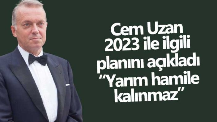 Cem Uzan 2023 Haziran ayına kadar ne yapılması gerektiğini anlattı