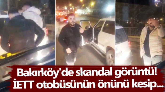 Bakırköy'de skandal görüntü! İETT otobüsünün önünü kesip tehdit yağdırdılar