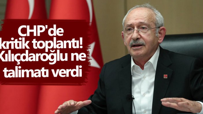 CHP'de kritik toplantı! Kılıçdaroğlu ne talimatı verdi