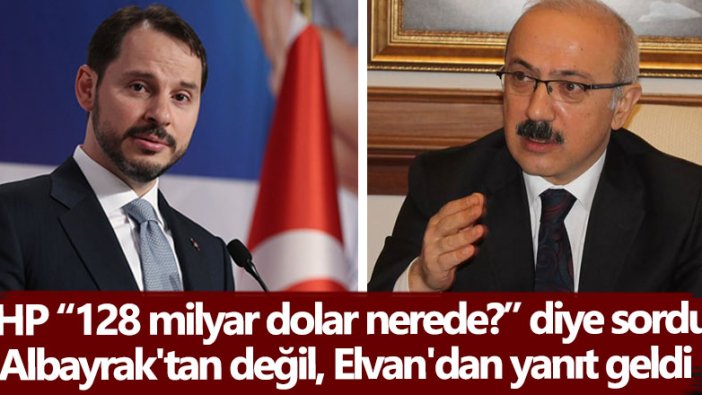 CHP "128 milyar dolar nerede?" diye sordu! Albayrak'tan değil, Elvan'dan yanıt geldi