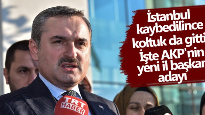 AKP İstanbul İl Başkanı Adayı belli oldu!