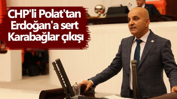 CHP'li Mahir Polat'tan Erdoğan'a sert Karabağlar çıkışı