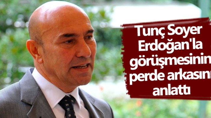 Tunç Soyer: Cumhurbaşkanı Erdoğan ile iki konuyu görüştük