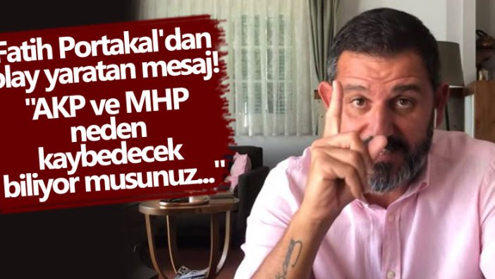 Fatih Portakal'dan olay yaratan mesaj! AKP ve MHP neden kaybedecek biliyor musunuz...