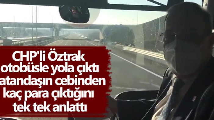 CHP'li Faik Öztrak otobüsle yola çıktı! Vatandaşın cebinden kaç para çıktığını tek tek anlattı