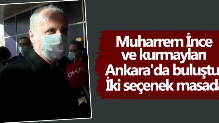 Muharrem İnce ve kurmayları Ankara'da buluştu: İki seçenek masada