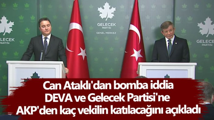 Can Ataklı'dan bomba iddia... DEVA ve Gelecek Partisi'ne AKP'den kaç milletvekilinin katılacağını açıkladı