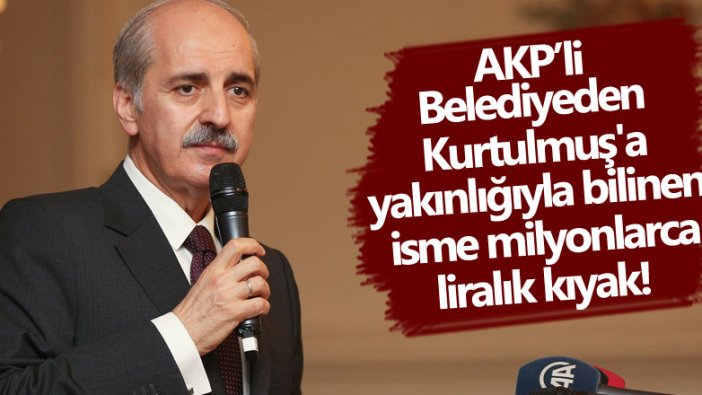 AKP’li Belediyeden Numan Kurtulmuş'a yakınlığıyla bilinen isme 51 milyonluk ihale