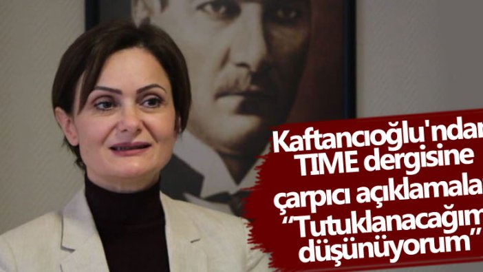 Canan Kaftancıoğlu'ndan TIME dergisine çarpıcı açıklamalar! Tutuklanacağımı düşünüyorum 