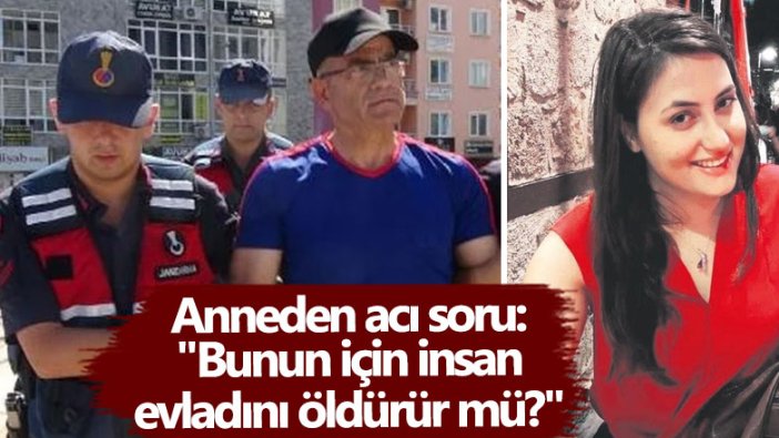 Gülnur Yılmaz'ın annesinden acı soru: Bunun için insan  evladını öldürür mü?