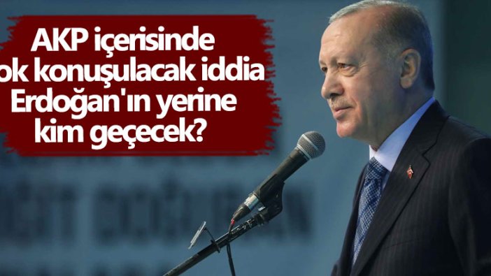 AKP'de Erdoğan'ın yerine kim geçecek? Flaş iddia