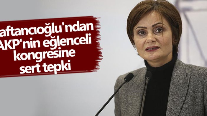 Canan Kaftancıoğlu'ndan AKP'nin eğlenceli kongresine sert tepki 