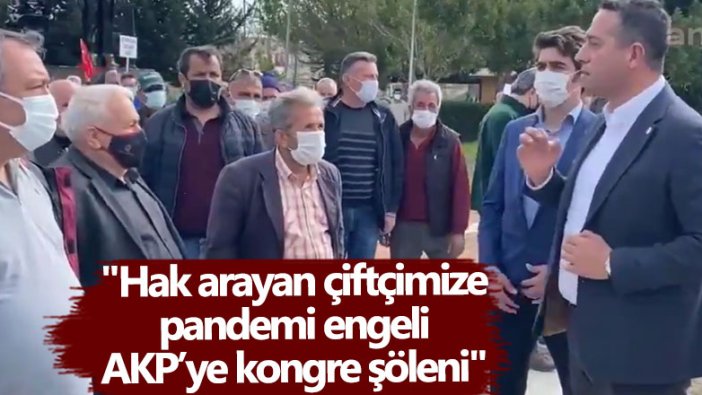 Ali Mahir Başarır: Hak arayan çiftçimize pandemi engeli, AKP’ye kongre şöleni