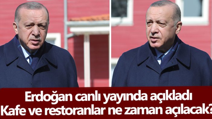 Erdoğan canlı yayında açıkladı Kafe ve restoranlar ne zaman açılacak?