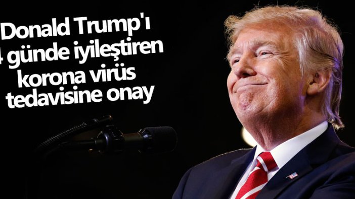 Trump'ı 4 günde iyileştiren Covid-19 tedavisine onay!