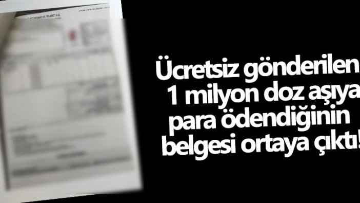 Ücretsiz gönderilen 1 milyon doz aşıya para ödendiğinin belgesi ortaya çıktı