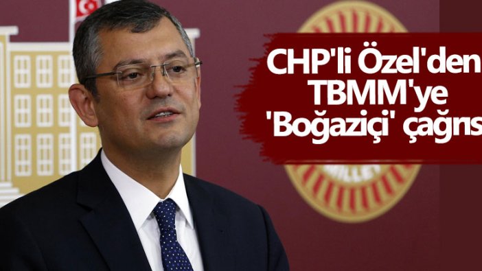 CHP'li Özgür Özel'den TBMM İnsan Hakları Komisyonu’na Boğaziçi çağrısı