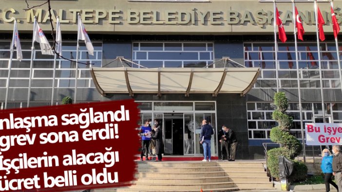 Anlaşma sağlandı grev bitti! Maltepe Belediyesi'nde işçilerin ücreti belli oldu 