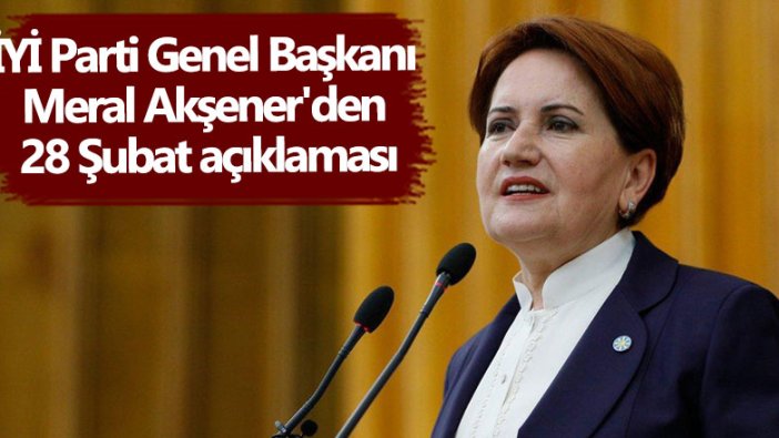 İYİ Parti Genel Başkanı Meral Akşener'den 28 Şubat açıklaması