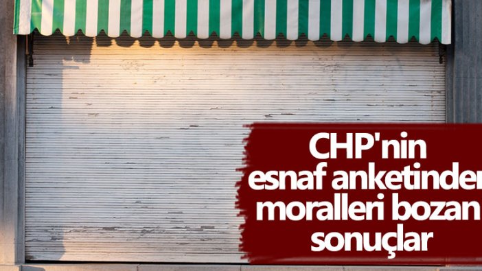 CHP'nin esnaf anketinden moralleri bozan sonuçlar