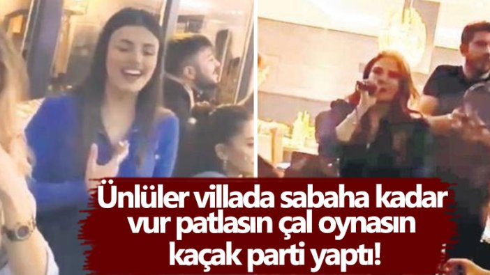 Ünlüler villada sabaha kadar vur patlasın çal oynasın kaçak parti yaptı!