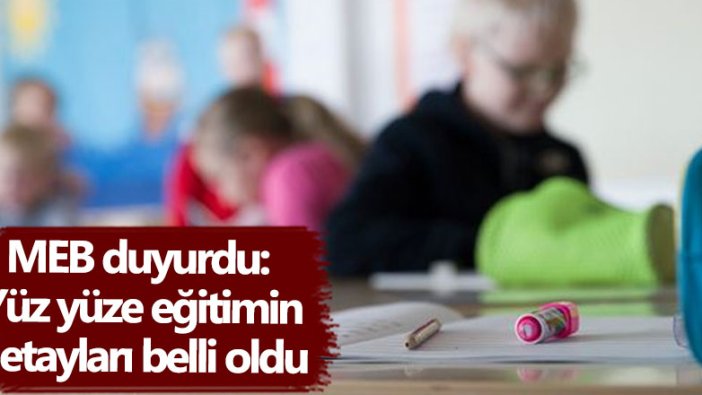 MEB duyurdu: Yüz yüze eğitimin detayları belli oldu