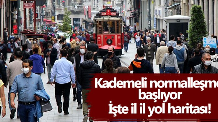 Kademeli normalleşme başlıyor! İşte il il yol haritası