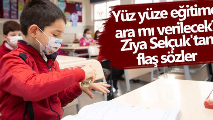 Yüz yüze eğitime ara mı verilecek? Bakan Ziya Selçuk'tan flaş sözler 