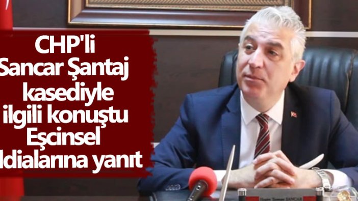 CHP'li Sancar Şantaj kasedi ile ilgili konuştu! Eşcinsel iddialarına yanıt