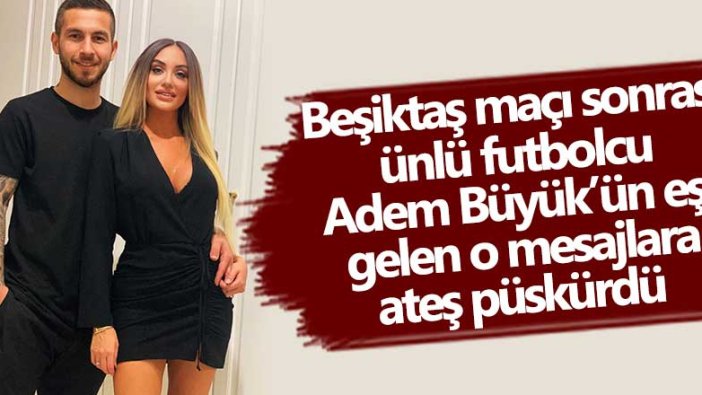 Beşiktaş maçı sonrası Adem Büyük'ün eşi Merve Büyük gelen o mesajlara ateş püskürdü