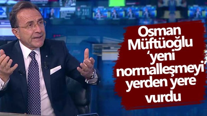 Osman Müftüoğlu yeni normalleşmeyi yerden yere vurdu