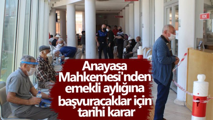 Anayasa Mahkemesi'nden emekli aylığına başvuracaklar için tarihi karar 