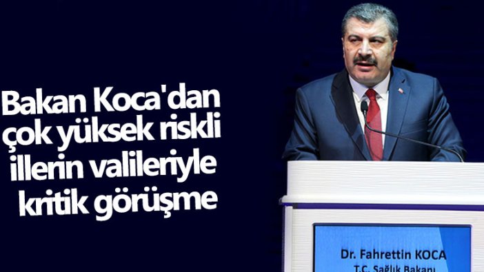 Bakan Fahrettin Koca'dan çok yüksek riskli illerin valileriyle kritik görüşme