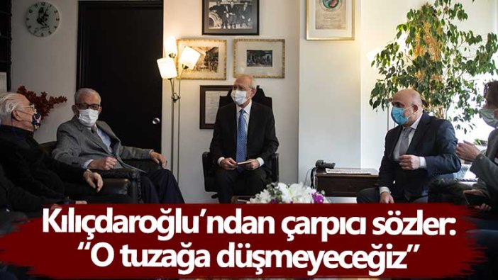 CHP lideri Kemal Kılıçdaroğlu:  O tuzağa düşmeyeceğiz