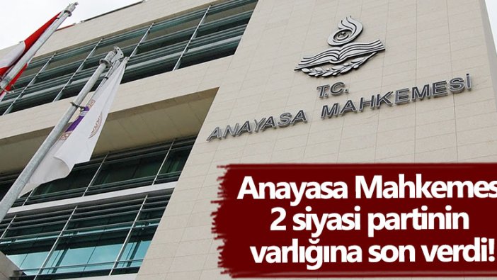 Anayasa Mahkemesi 2 siyasi partinin varlığına son verdi!