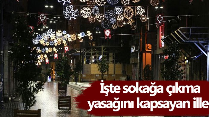 İşte sokağa çıkma yasağını kapsayan iller