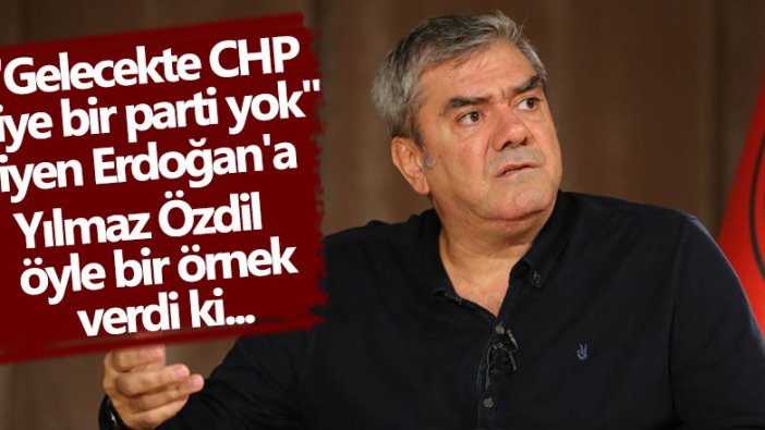 "Gelecekte CHP diye bir parti yok" diyen Erdoğan'a Yılmaz Özdil öyle bir örnek verdi ki...