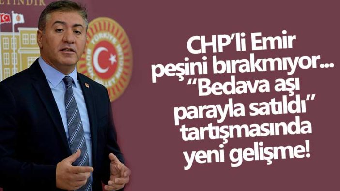 CHP’li Emir peşini bırakmıyor... “Bedava aşı parayla satıldı” tartışmasında yeni gelişme!