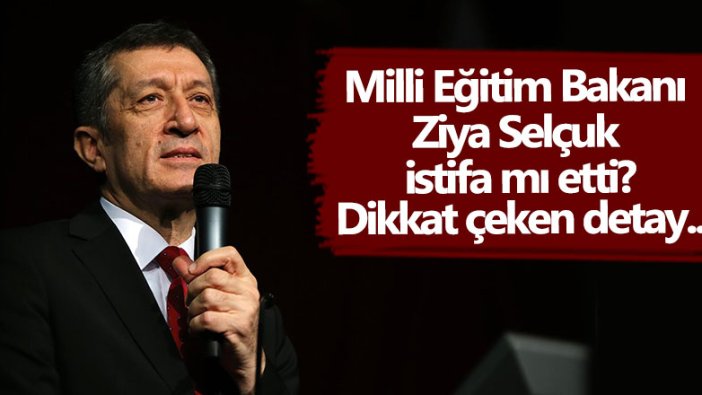 Milli Eğitim Bakanı Ziya Selçuk istifa mı etti? Dikkat çeken detay...