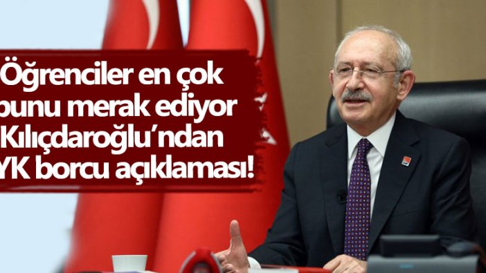 Öğrenciler en çok bunu merak ediyor Kemal Kılıçdaroğlu’ndan KYK borcu açıklaması!