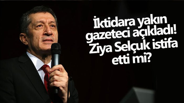 İktidara yakın gazeteci Abdulkadir Selvi açıkladı! Milli Eğitim Bakanı Ziya Selçuk istifa etti mi 