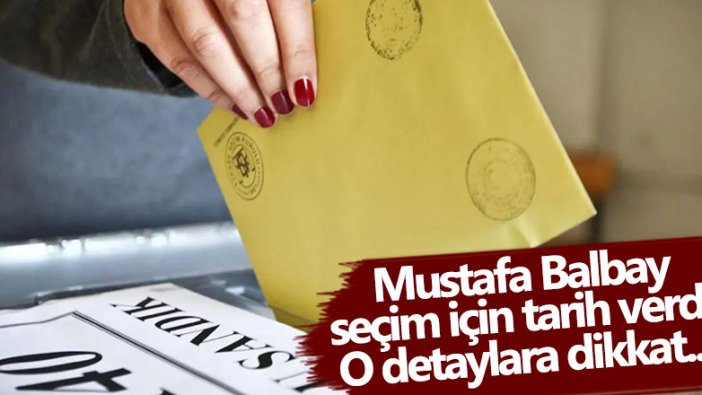 Mustafa Balbay seçim için tarih verdi! O detaylara dikkat... 