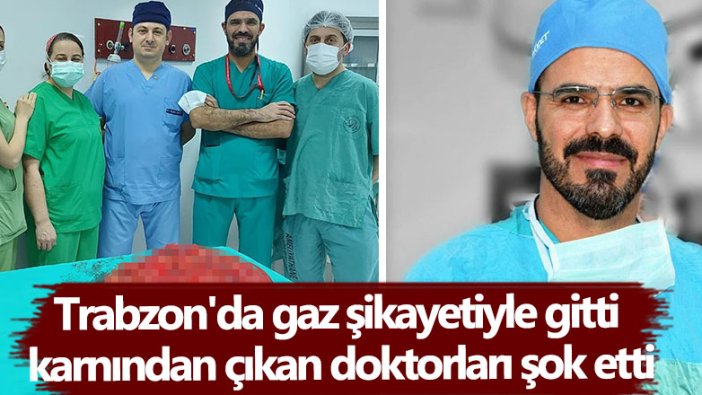 Trabzon'da gaz şikayetiyle gitti karnından çıkan doktorları şok etti