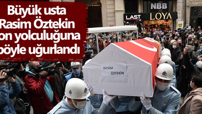 Büyük usta Rasim Öztekin son yolculuğuna böyle uğurlandı