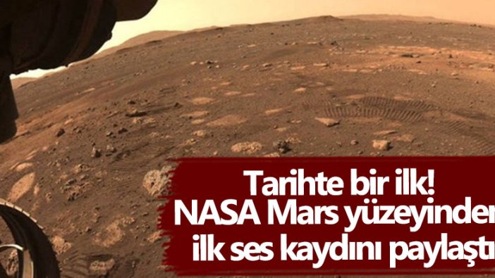 Tarihte bir ilk! NASA Mars yüzeyinden  ilk ses kaydını paylaştı