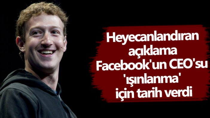 Heyecanlandıran açıklama Facebook'un CEO'su Mark Zuckerberg 'ışınlanma' için tarih verdi