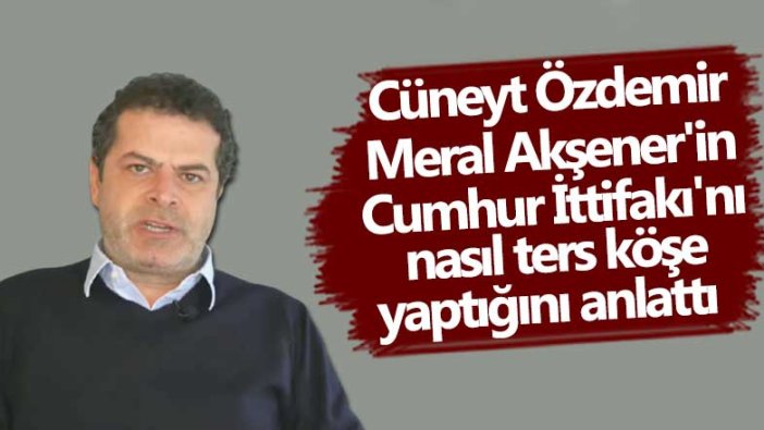 Cüneyt Özdemir Meral Akşener'in Cumhur İttifakı'nı nasıl ters köşe yaptığını anlattı 