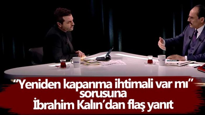 “Yeniden kapanma ihtimali var mı” sorusuna İbrahim Kalın’dan flaş yanıt