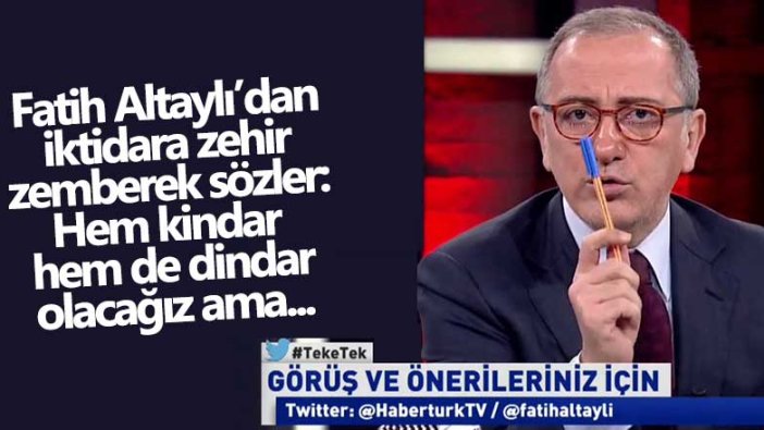 Habertürk yazarı Fatih Altaylı'dan iktidara zehir zemberek sözler: Hem dindar hem de kindar olacağız anladık da...