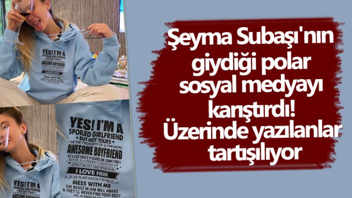 Şeyma Subaşı'nın giydiği polar sosyal medyayı karıştırdı! Üzerinde yazılanlar tartışılıyor